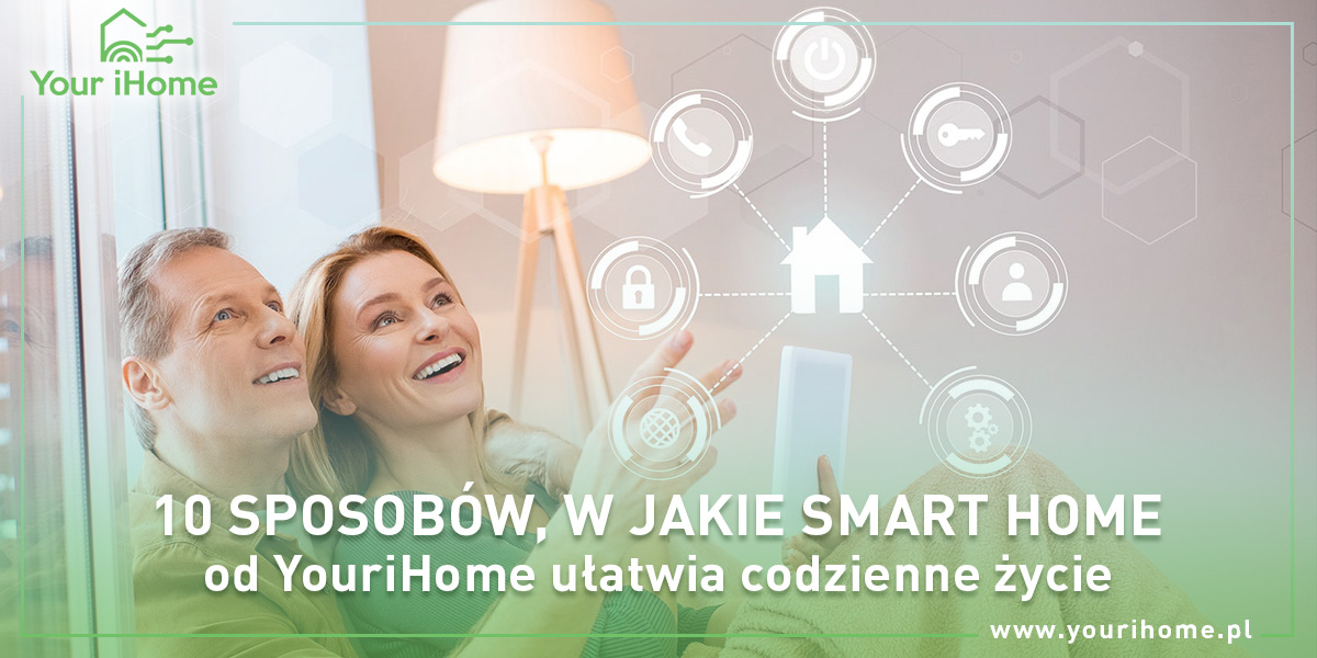 10 sposobów, w jakie Smart Home od YouriHome ułatwia codzienne życie